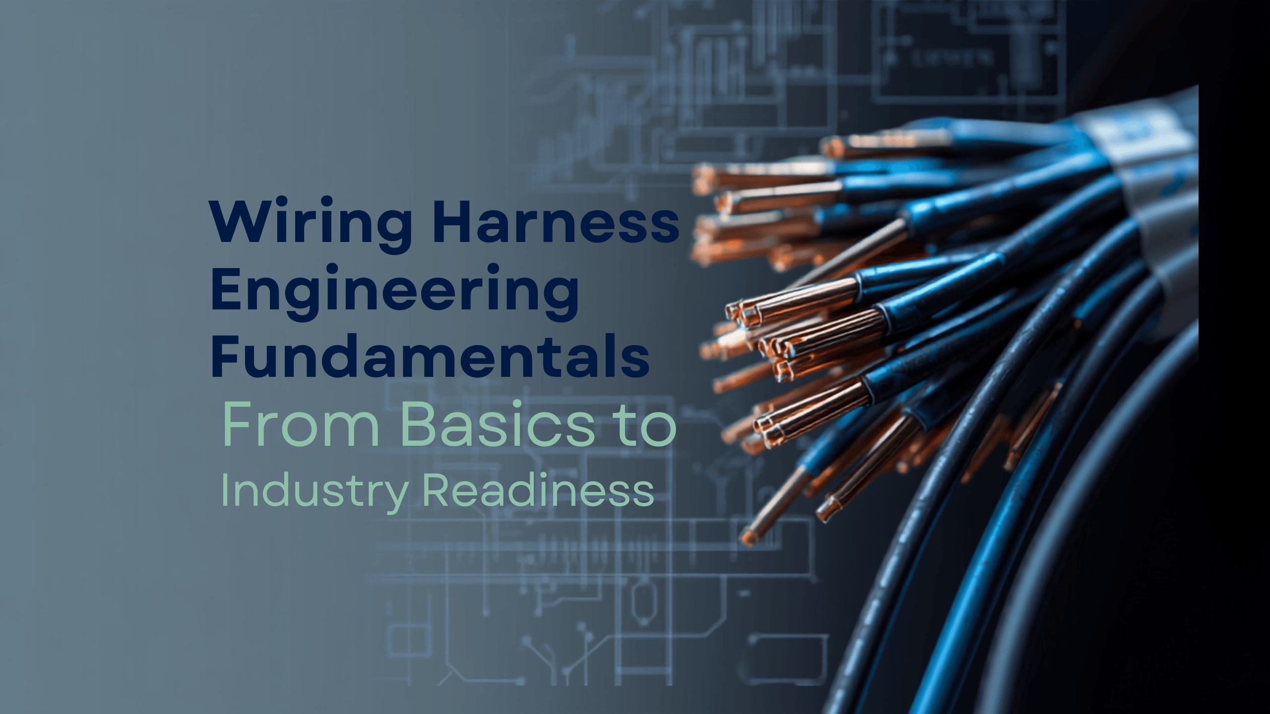 Wiring Harness Engineering Fundamentals: From Basics to Industry Readiness